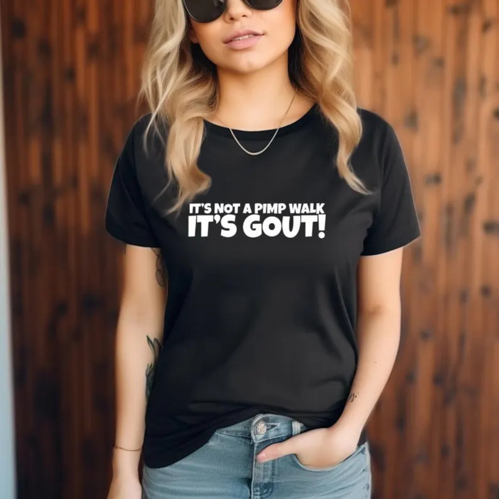 "It’s Not A Pimp Walk, It’s Gout" Funny T-Shirt