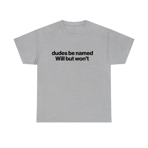 "Dudes Be Named Will But Won't" Shirt
