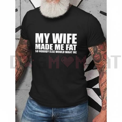 "My Wife Made Me Fat" T-Shirt