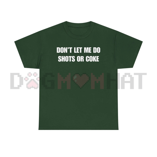 "DON'T LET ME" Funny Shots T-Shirt