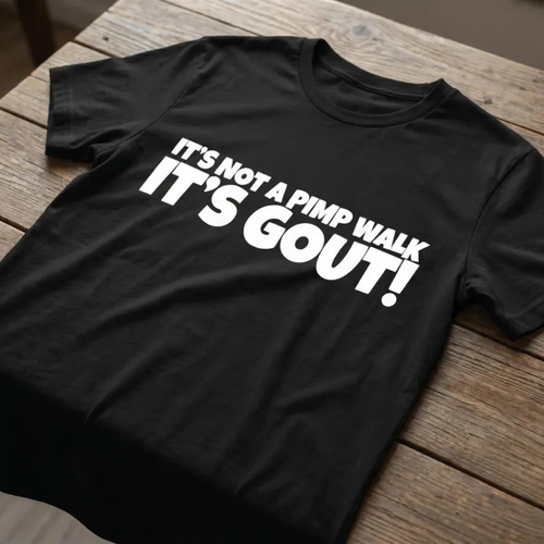 "It’s Not A Pimp Walk, It’s Gout" Funny T-Shirt