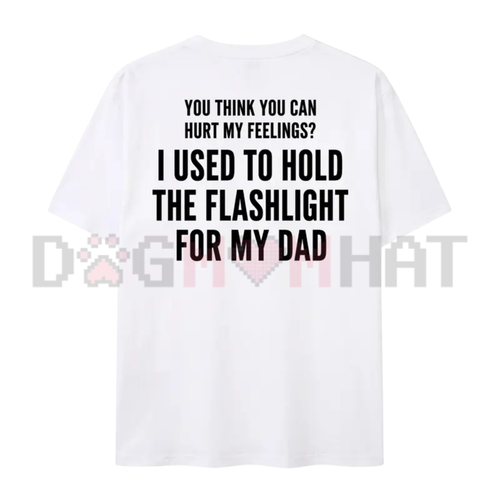 "You Think You Can Hurt My Feelings" T-Shirt – Funny Dad Flashlight Tee