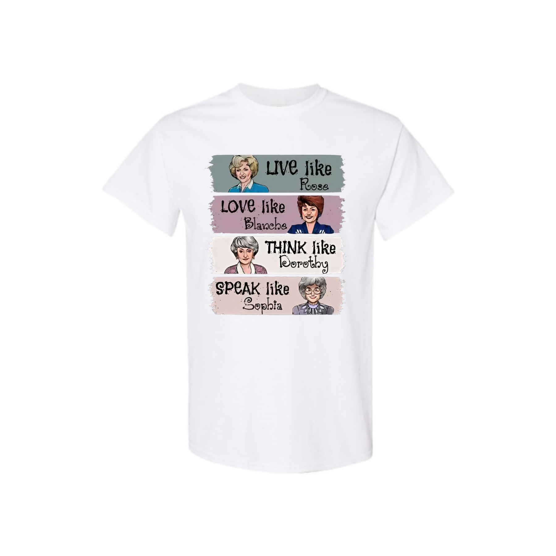 The Golden Girls Shirt – "Live Like Rose, Love Like Blanche, Think Like Dorothy, Speak Like Sophia" Tee, TV Show Fan Gift