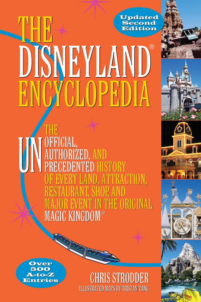 The Disneyland® Encyclopedia: The Unofficial, Unauthorized, and Unprecedented History of Every Land, Attraction, Restaurant, Shop, and Major Event in the Original Magic Kingdom®