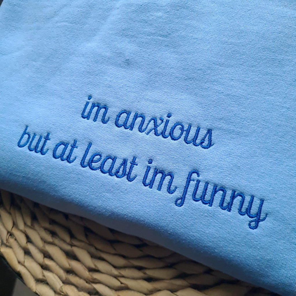 Custom Embroidered I'm Anxious But at Least I'm Funny Sweatshirt - Funny Clothing, Gifts for Her, Mental Health Hoodie