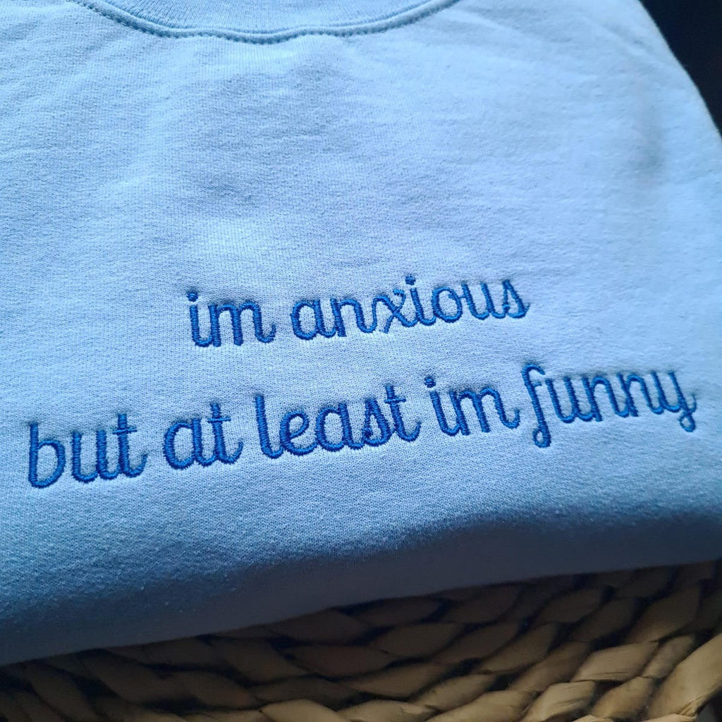 Custom Embroidered I'm Anxious But at Least I'm Funny Sweatshirt - Funny Clothing, Gifts for Her, Mental Health Hoodie