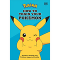 How to Train Your Pokemon: A Guide to Keeping Your Pokemon Happy and Healthy - Hardcover