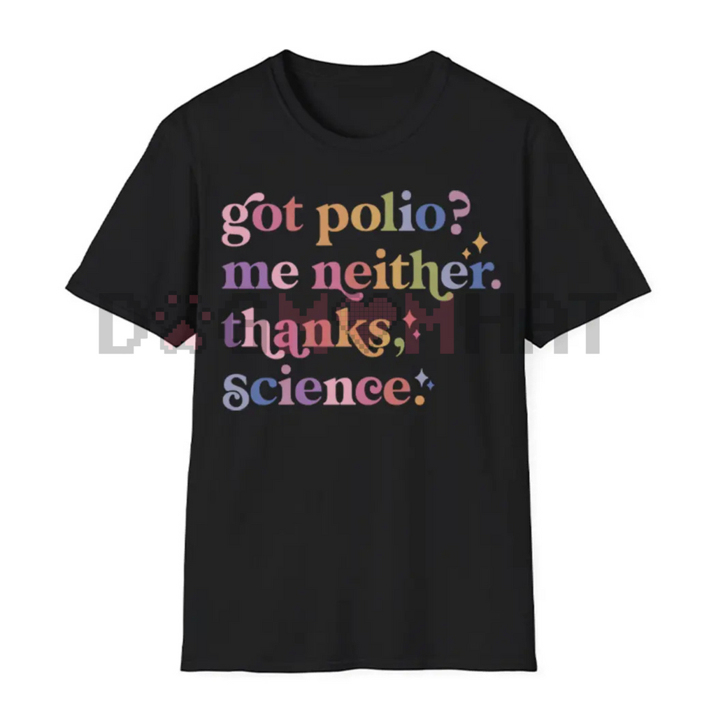 "Got Polio? Me Neither. Thanks Science." T-Shirt – Pro-Vaccination Tee, Science Humor, Anti-RFK Shirt