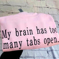 My Brain Has Too Many Tabs Open Embroidered Sweatshirt - Hoodie for Positive Energy & Balance Cozy Sweater Autumn Fashion Fall Vibes
