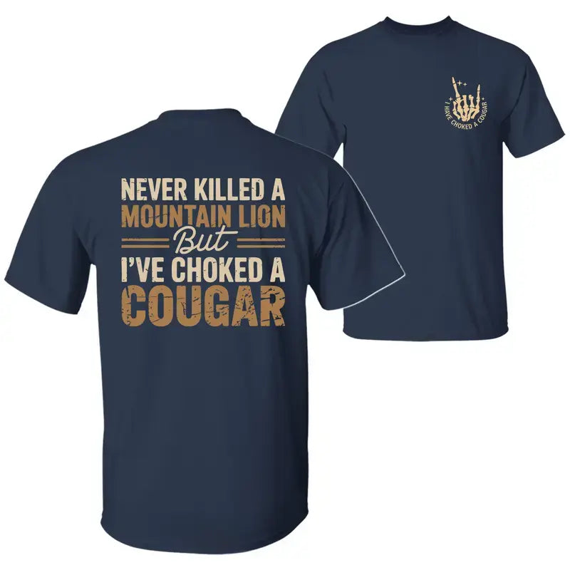 Never Killed a Mountain Lion But Choked a Cougar T-Shirt – Funny Quote Graphic Tee Unisex Cotton