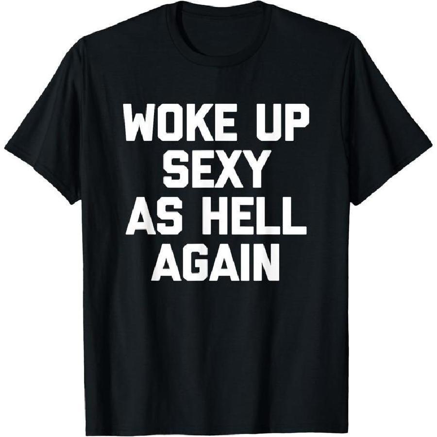 "Woke Up Sexy As Hell Again" Funny T-Shirt