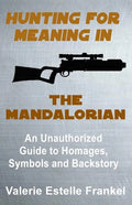 Hunting for Meaning in The Mandalorian: An Unauthorized Guide to Homages, Symbols and Backstory - Paperback