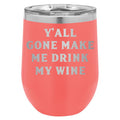 Y'all Gone Make Me Drink My Wine 12 oz Polar Camel Wine Tumbler