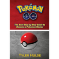 Pokemon Go: The best Step by Step Guide to become a Pokemon Master: (Tips, Tricks, Walkthrough, Strategies, secrets, tips) - Paperback